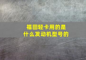 福田轻卡用的是什么发动机型号的