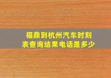 福鼎到杭州汽车时刻表查询结果电话是多少