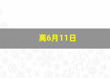 离6月11日