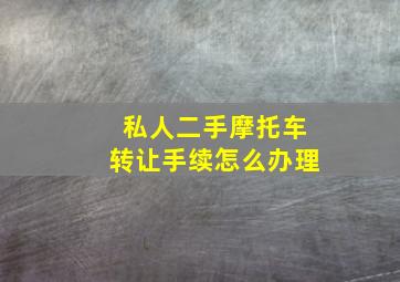 私人二手摩托车转让手续怎么办理