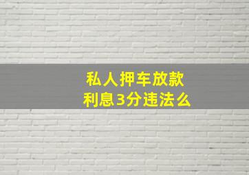 私人押车放款利息3分违法么