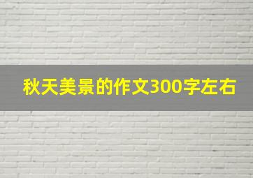 秋天美景的作文300字左右