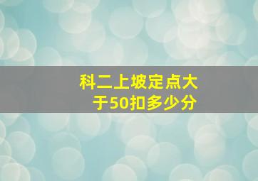 科二上坡定点大于50扣多少分