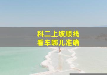 科二上坡顺线看车哪儿准确