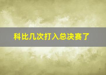 科比几次打入总决赛了