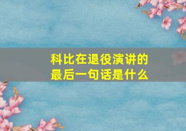 科比在退役演讲的最后一句话是什么