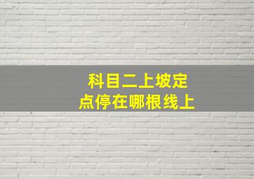 科目二上坡定点停在哪根线上