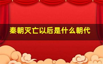 秦朝灭亡以后是什么朝代