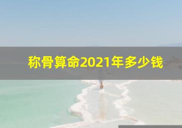 称骨算命2021年多少钱