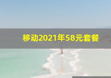 移动2021年58元套餐