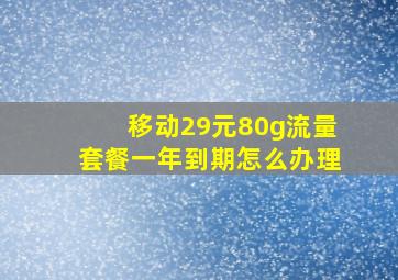 移动29元80g流量套餐一年到期怎么办理