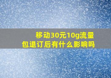 移动30元10g流量包退订后有什么影响吗