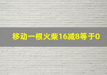 移动一根火柴16减8等于0