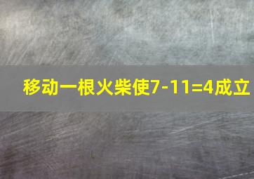 移动一根火柴使7-11=4成立