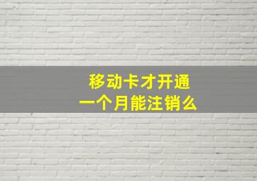 移动卡才开通一个月能注销么