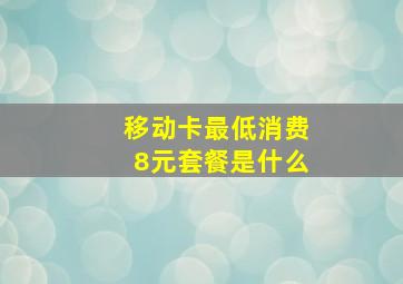 移动卡最低消费8元套餐是什么