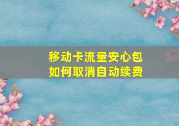 移动卡流量安心包如何取消自动续费