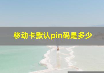 移动卡默认pin码是多少