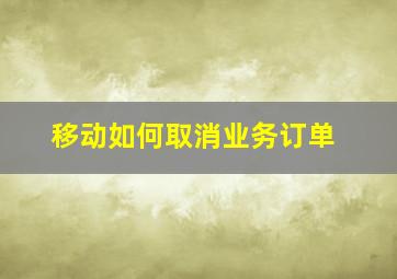 移动如何取消业务订单