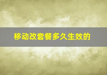 移动改套餐多久生效的