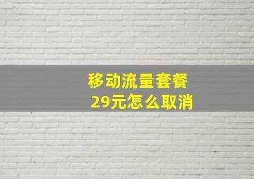 移动流量套餐29元怎么取消