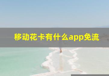 移动花卡有什么app免流