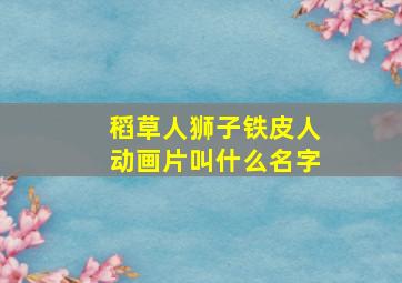 稻草人狮子铁皮人动画片叫什么名字