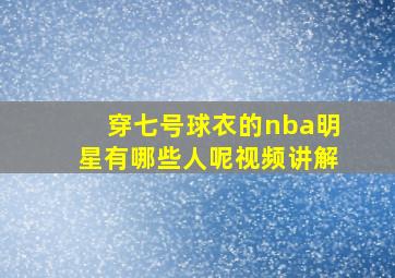 穿七号球衣的nba明星有哪些人呢视频讲解