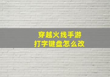 穿越火线手游打字键盘怎么改