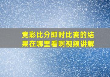 竞彩比分即时比赛的结果在哪里看啊视频讲解