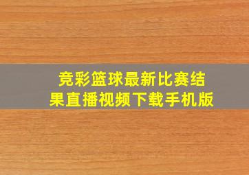 竞彩篮球最新比赛结果直播视频下载手机版