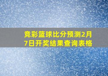 竞彩篮球比分预测2月7日开奖结果查询表格