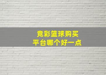 竞彩篮球购买平台哪个好一点