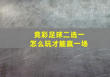 竞彩足球二选一怎么玩才能赢一场