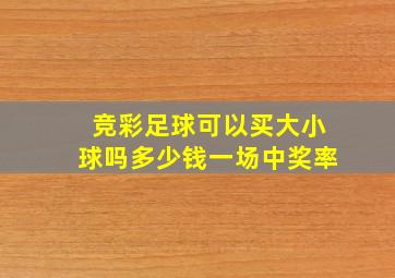 竞彩足球可以买大小球吗多少钱一场中奖率