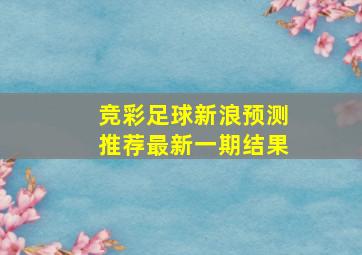 竞彩足球新浪预测推荐最新一期结果