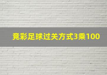 竞彩足球过关方式3乘100