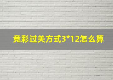 竞彩过关方式3*12怎么算