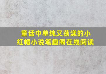 童话中单纯又荡漾的小红帽小说笔趣阁在线阅读