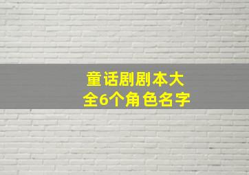 童话剧剧本大全6个角色名字