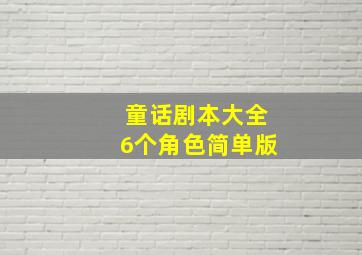 童话剧本大全6个角色简单版