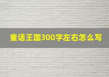 童话王国300字左右怎么写