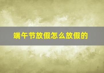 端午节放假怎么放假的