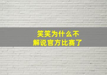 笑笑为什么不解说官方比赛了