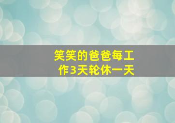 笑笑的爸爸每工作3天轮休一天