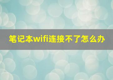 笔记本wifi连接不了怎么办