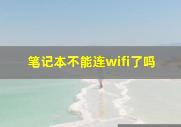 笔记本不能连wifi了吗