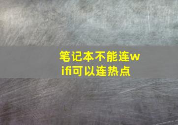 笔记本不能连wifi可以连热点