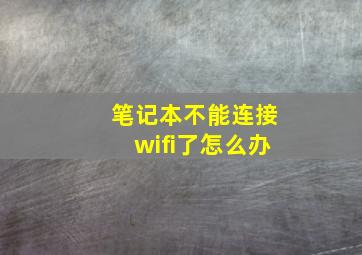 笔记本不能连接wifi了怎么办