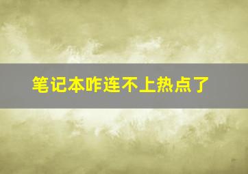 笔记本咋连不上热点了